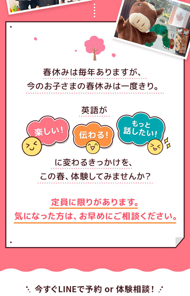 春休みは一度きり！ 定員に限りがあるので、気になった方は是非ご相談ください。