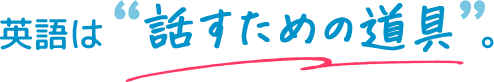 英語は「話すための道具」。